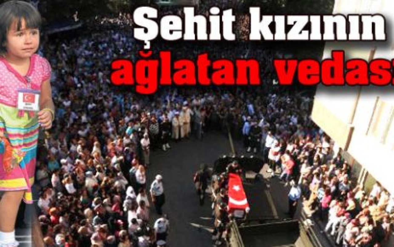 Şehit kızının ağlatan vedası