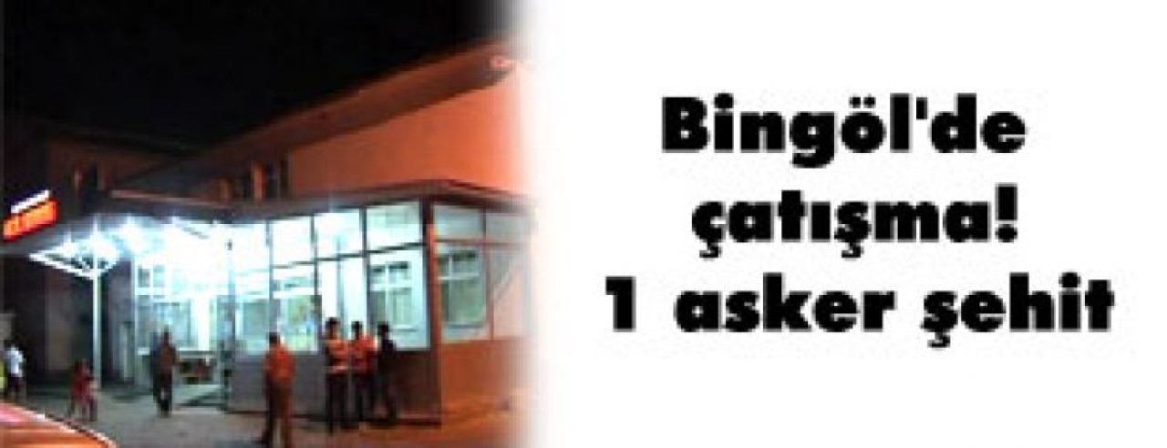 Bingöl'de çatışma: 1 asker şehit