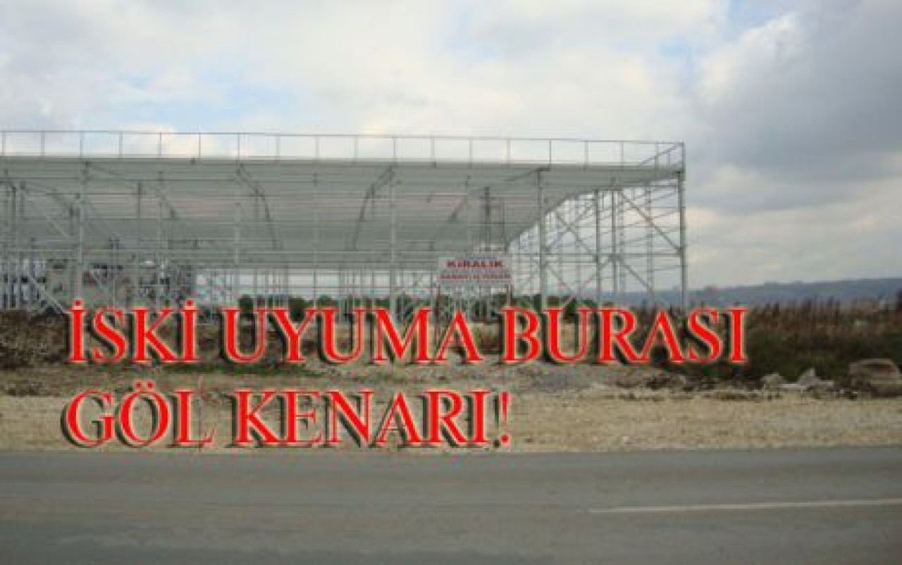 İSKİ UYUMA BURASI GÖL KENARI!