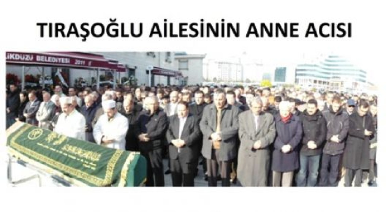 TIRAŞOĞLU AİLESİ’NİN ANNE ACISI
