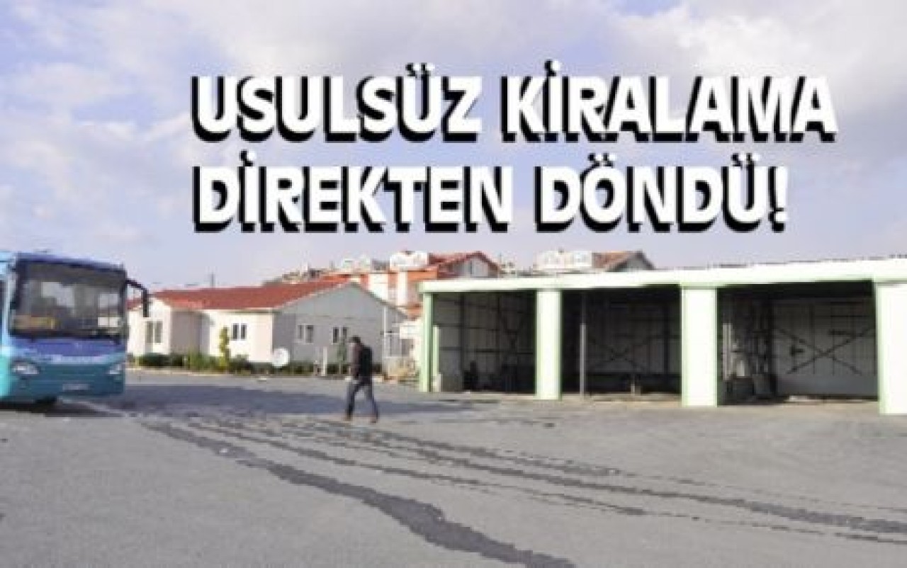 USULSÜZ KİRALAMA DİREKTEN DÖNDÜ!