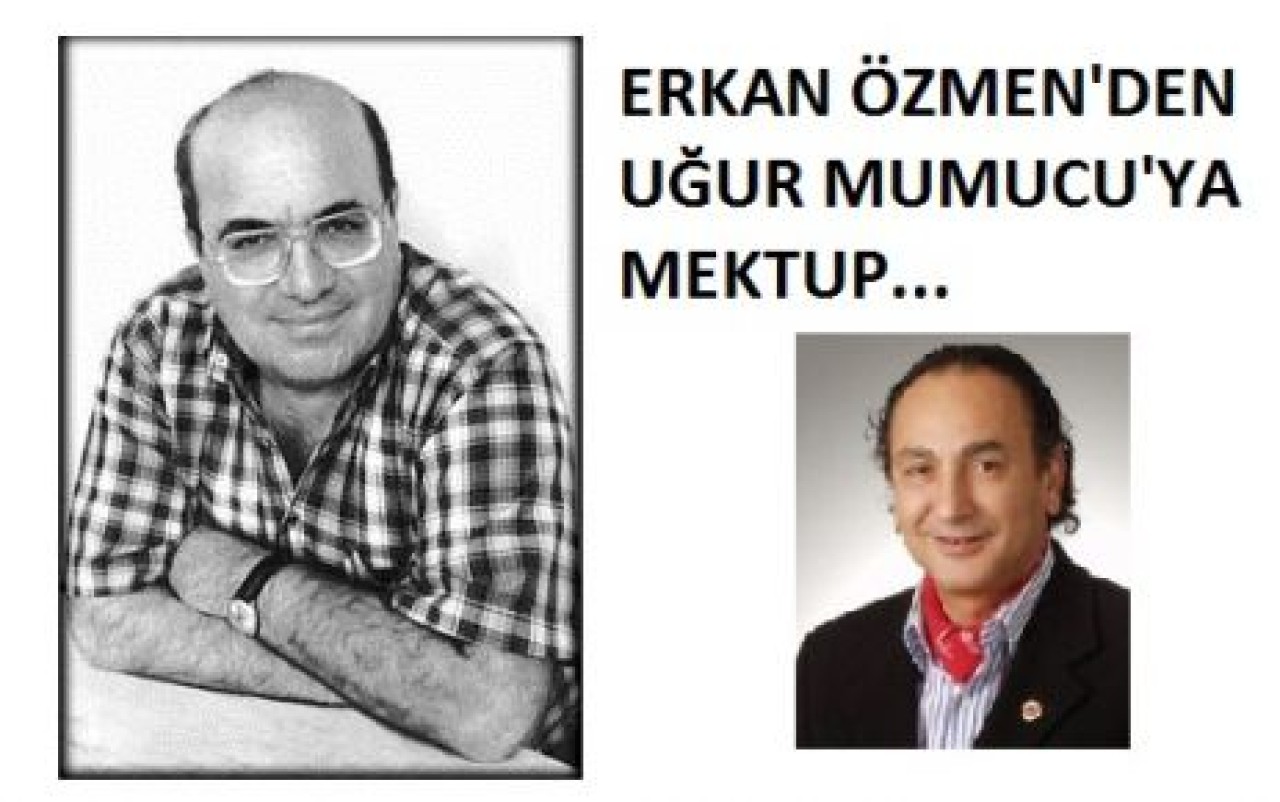 ERKAN ÖZMEN'DEN UĞUR MUMUCU'YA MEKTUP...