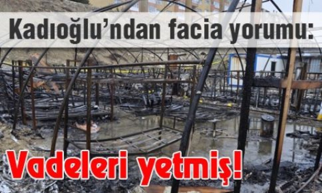 Kadıoğlu’ndan facia yorumu: Vadeleri yetmiş!