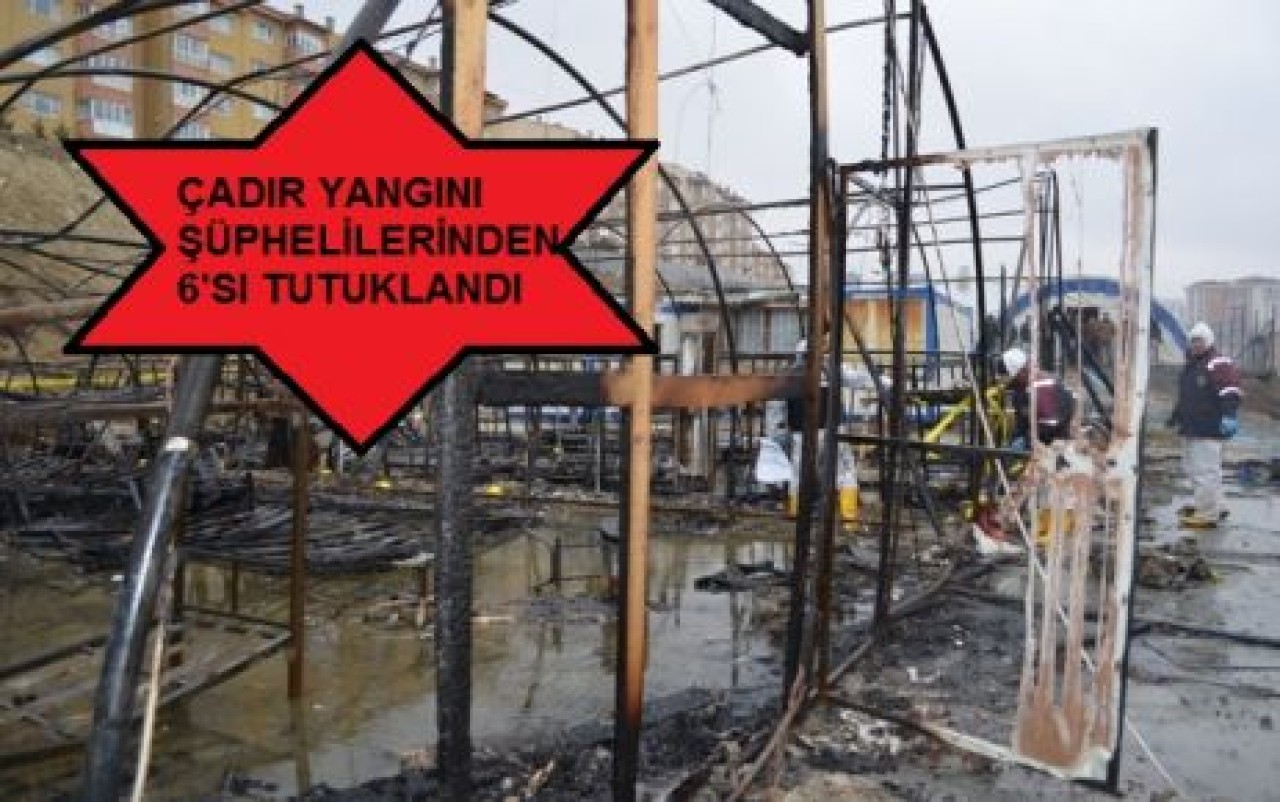ÇADIR YANGINI ŞÜPHELİLERİNDEN 6'SI TUTUKLANDI
