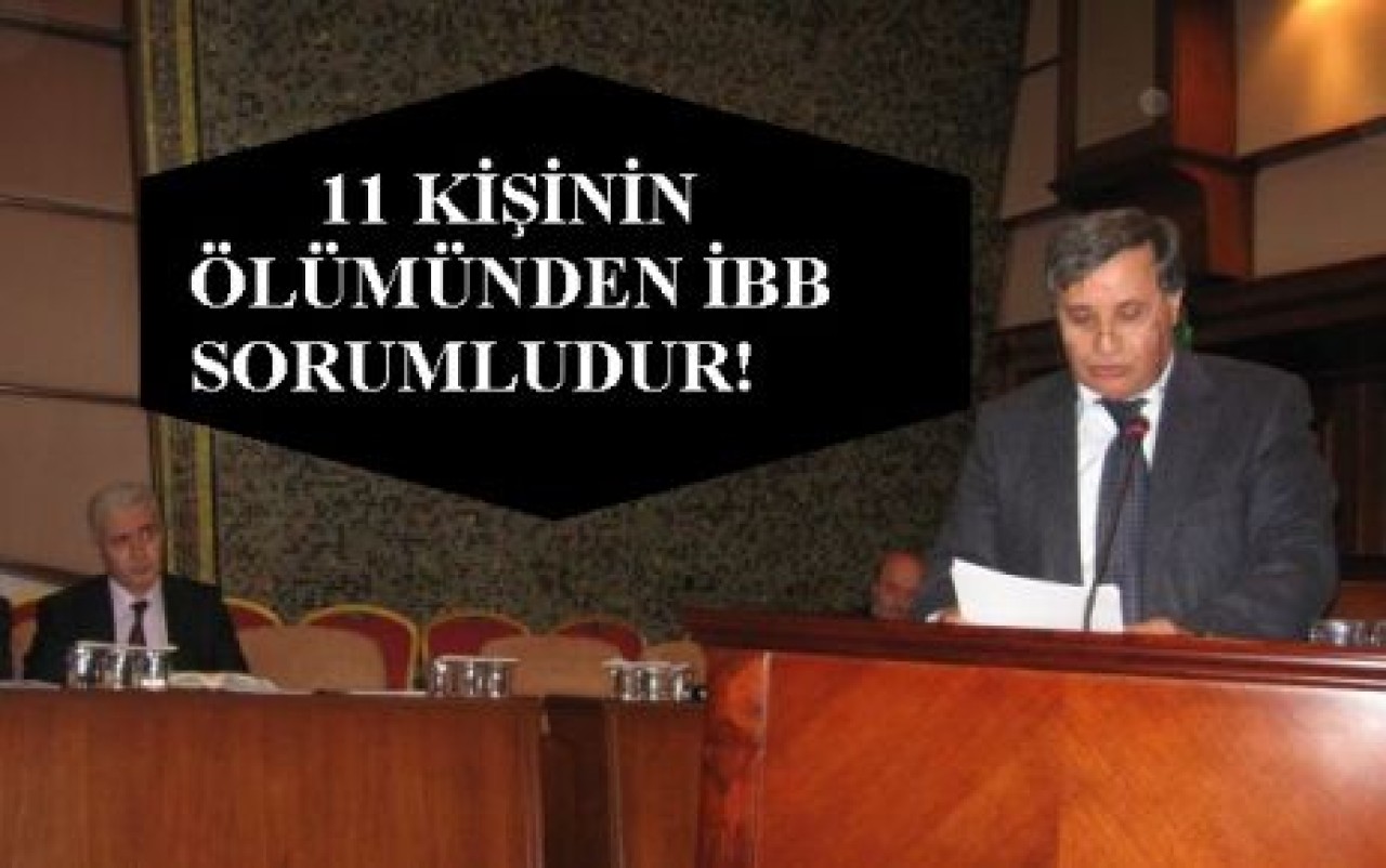 11 KİŞİNİN ÖLÜMÜNDEN İBB SORUMLUDUR!