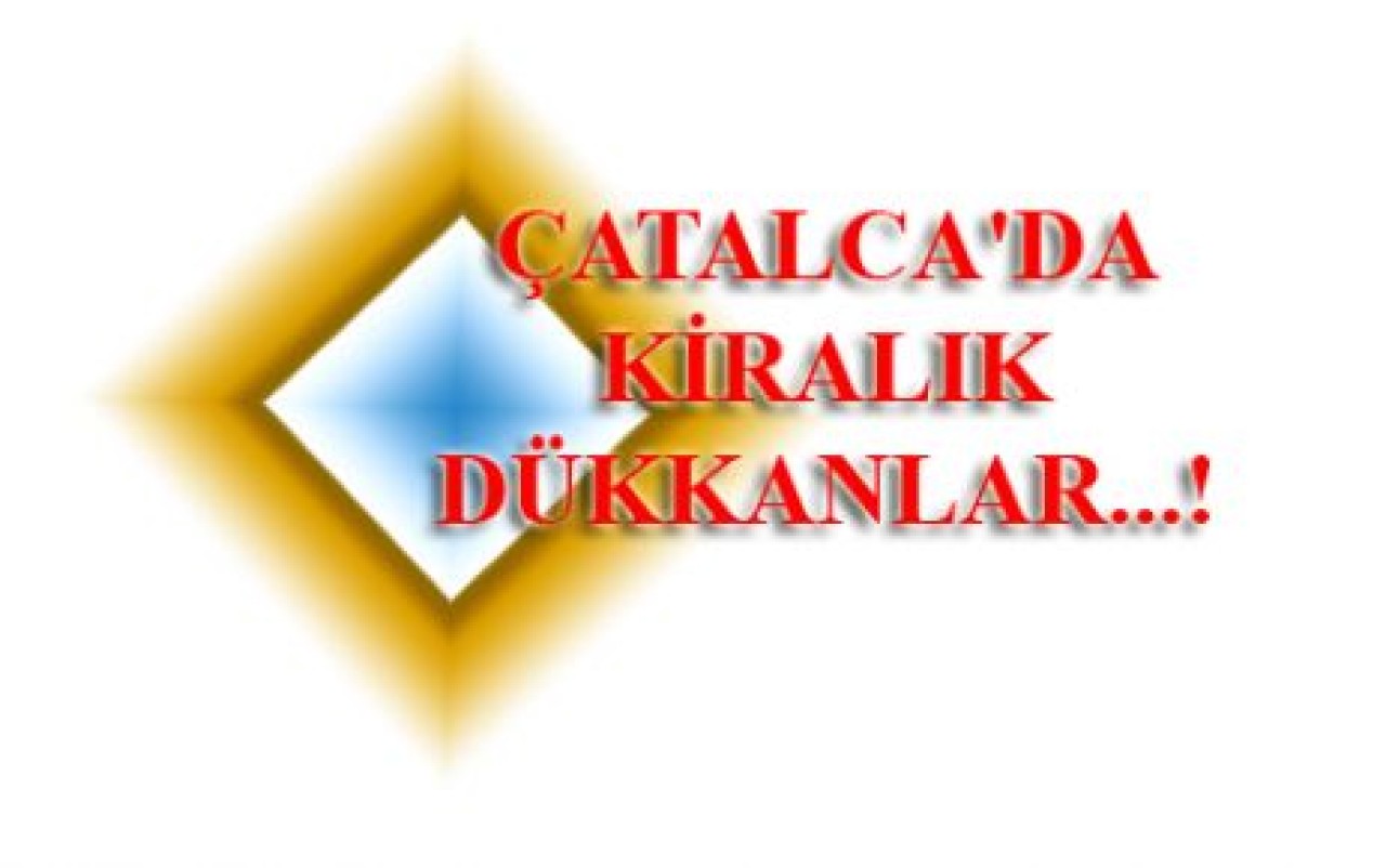 ÇATALCA'DA KİRALIK DÜKKANLAR...!