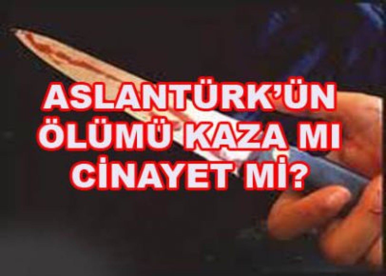 ASLANTÜRK’ÜN ÖLÜMÜ KAZA MI CİNAYET Mİ?