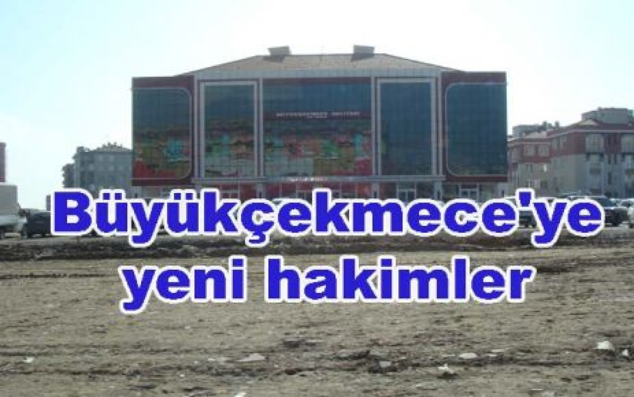 Büyükçekmece'ye yeni hakimler