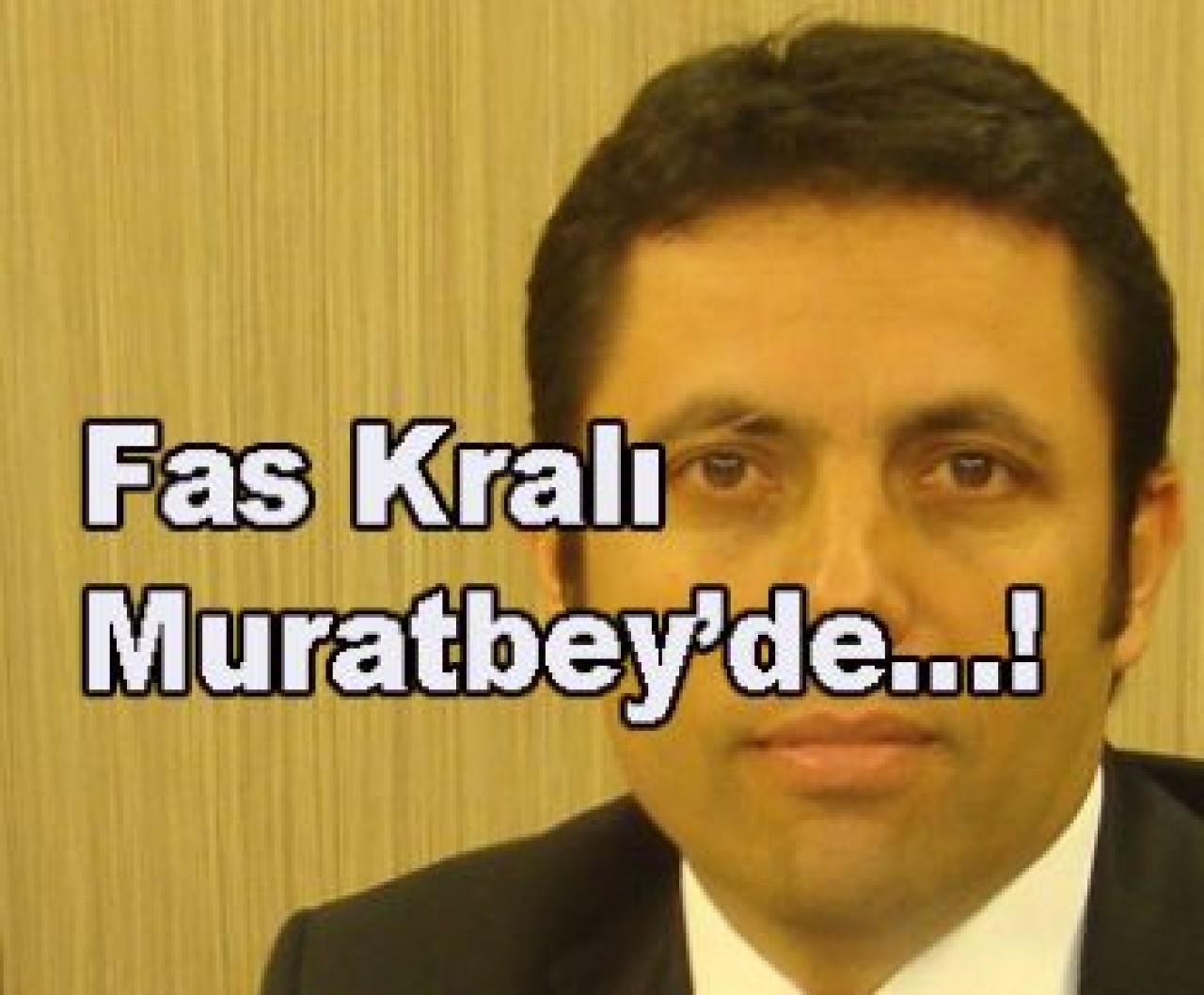 Fas Kralı Muratbey’de…!