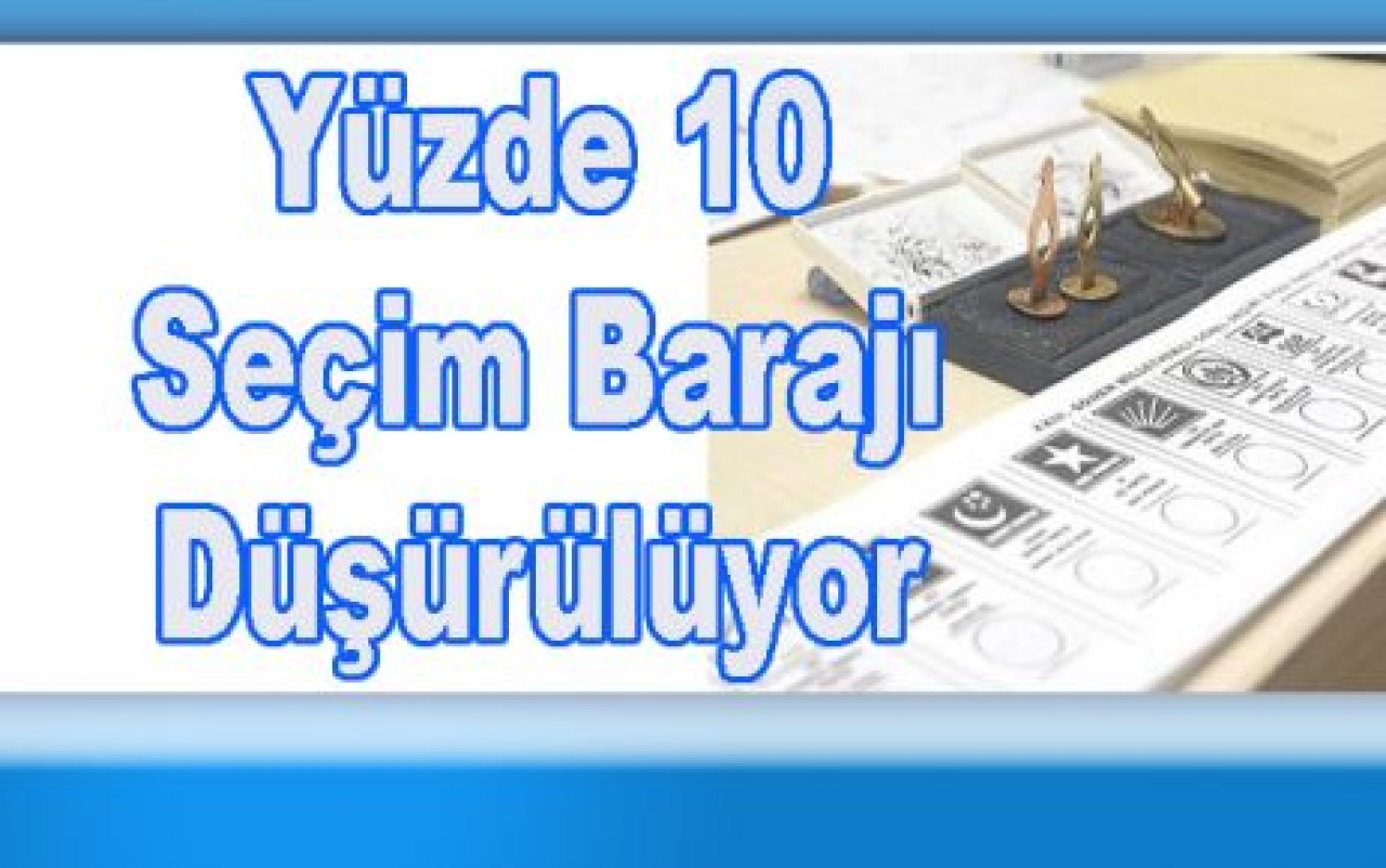Yüzde 10 Seçim Barajı Düşürülüyor