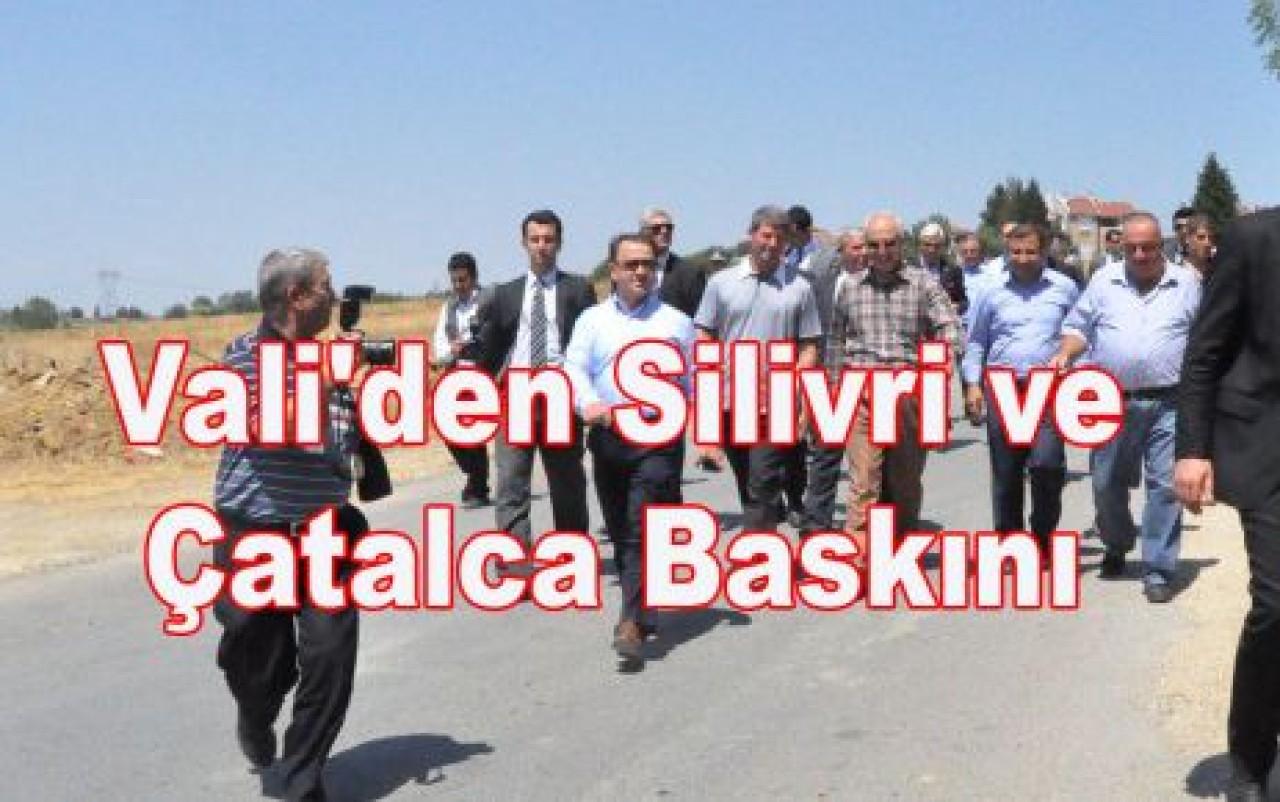 Vali'den Silivri ve Çatalca Baskını