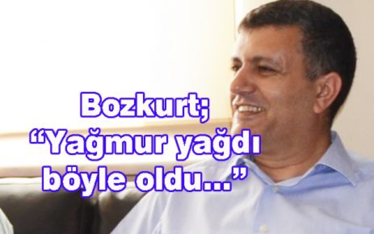 Bozkurt; “Yağmur yağdı böyle oldu…”