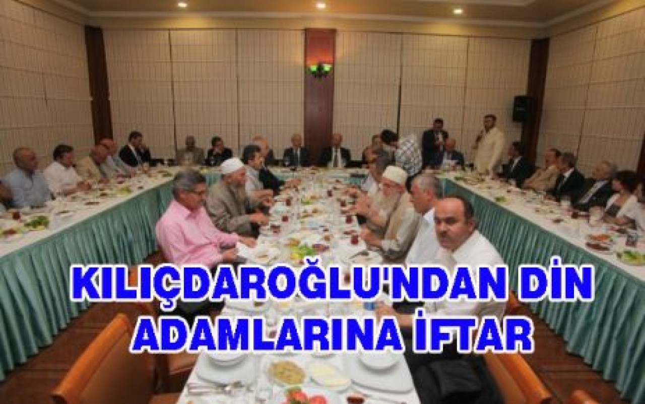KILIÇDAROĞLU'NDAN DİN ADAMLARINA İFTAR