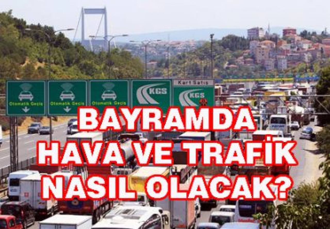 BAYRAMDA HAVA VE TRAFİK NASIL OLACAK!