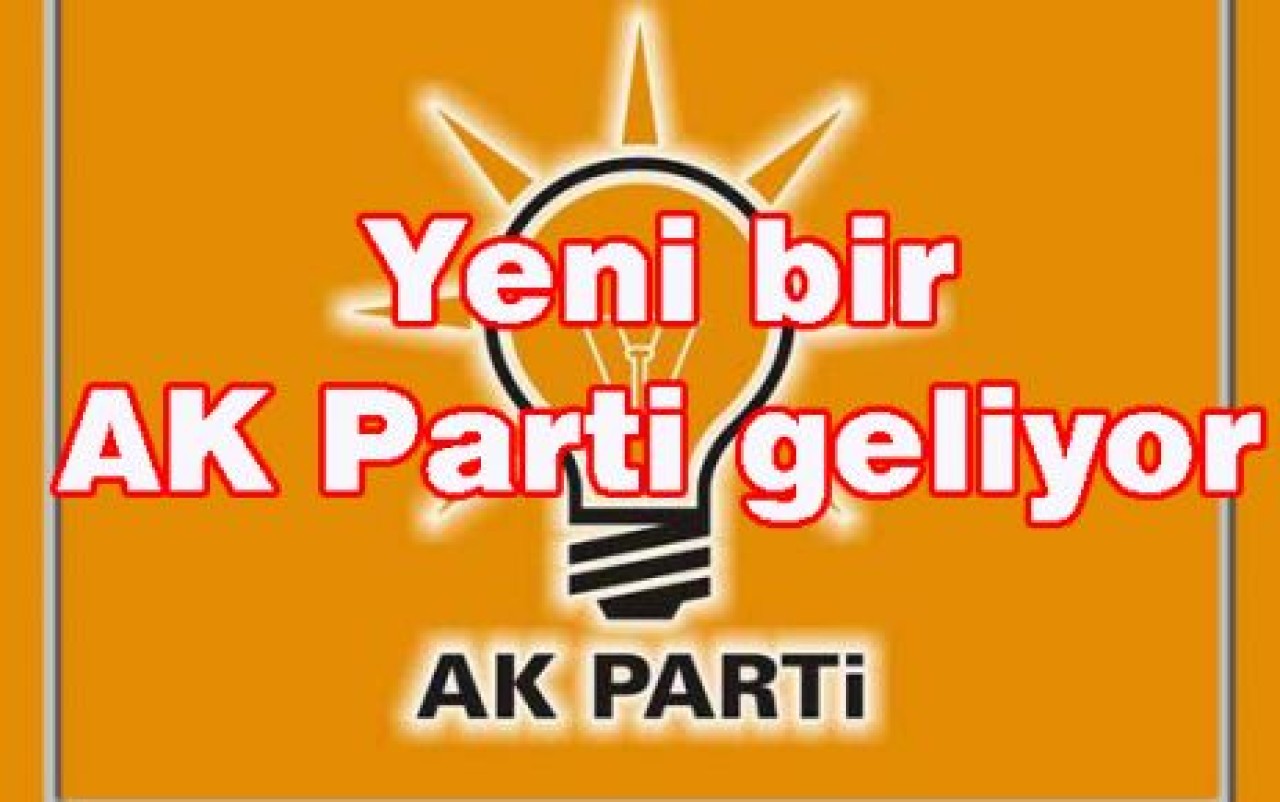 Yeni bir AK Parti geliyor