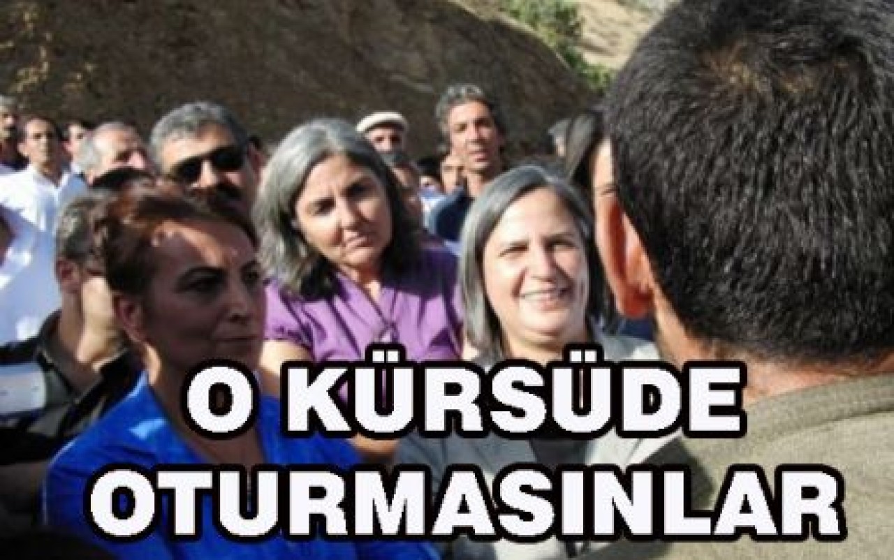 O KÜRSÜDE OTURMASINLAR