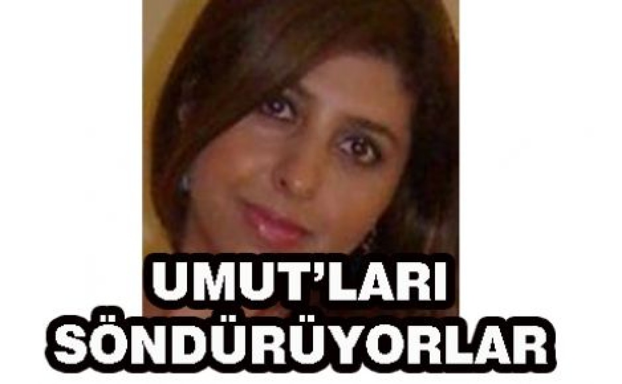 UMUT’LARI SÖNDÜRÜYORLAR