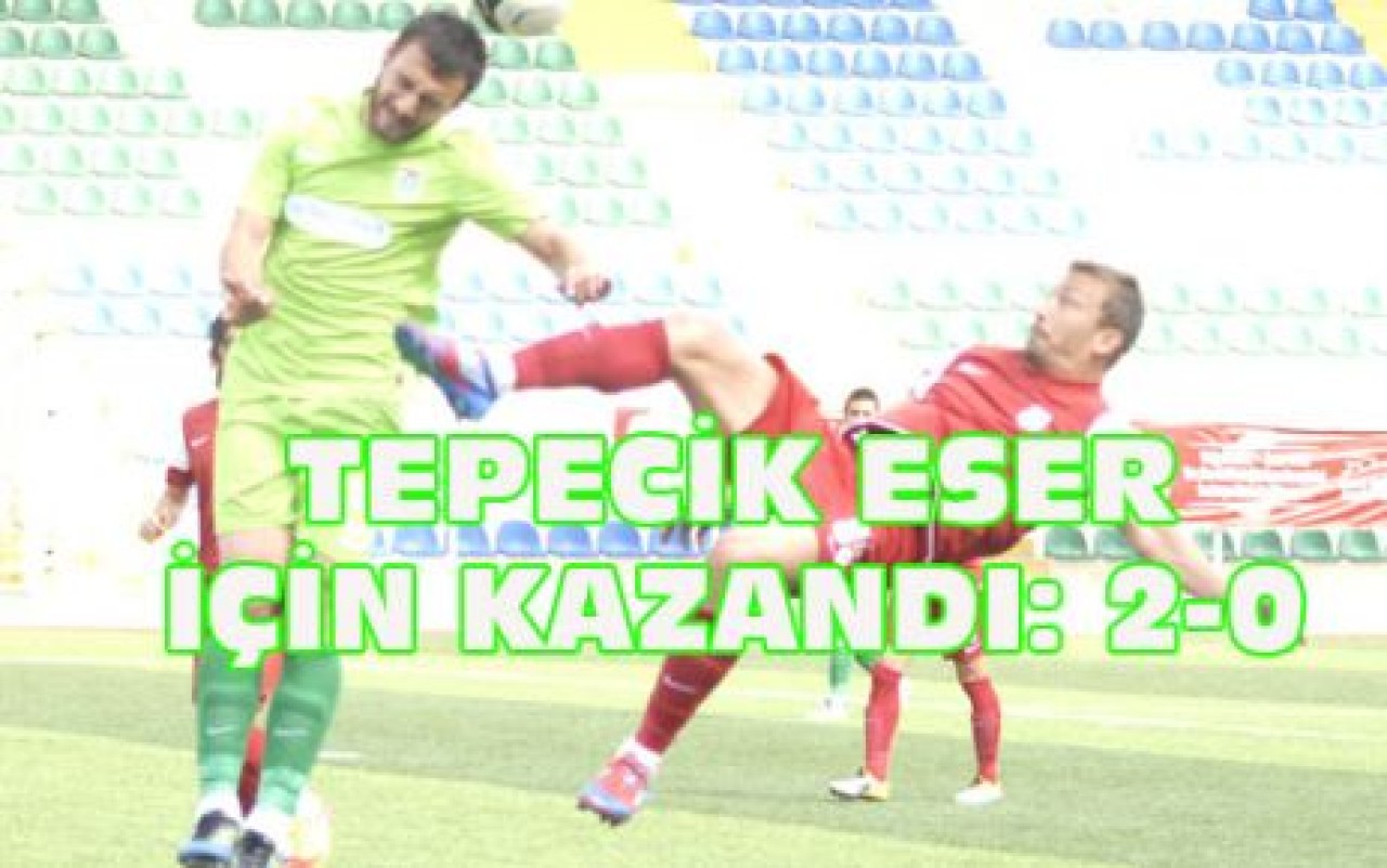 TEPECİK ESER İÇİN KAZANDI: 2-0