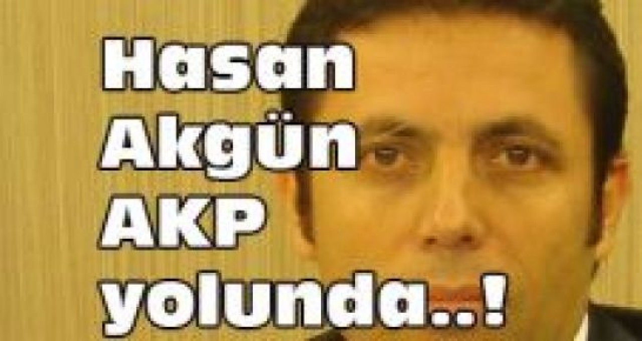 Hasan Akgün AK Parti yolunda..!