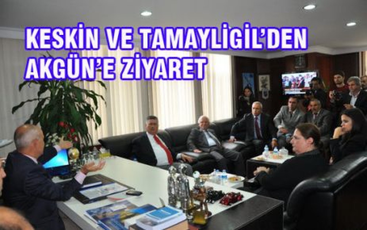 KESKİN VE TAMAYLİGİL’DEN AKGÜN’E ZİYARET