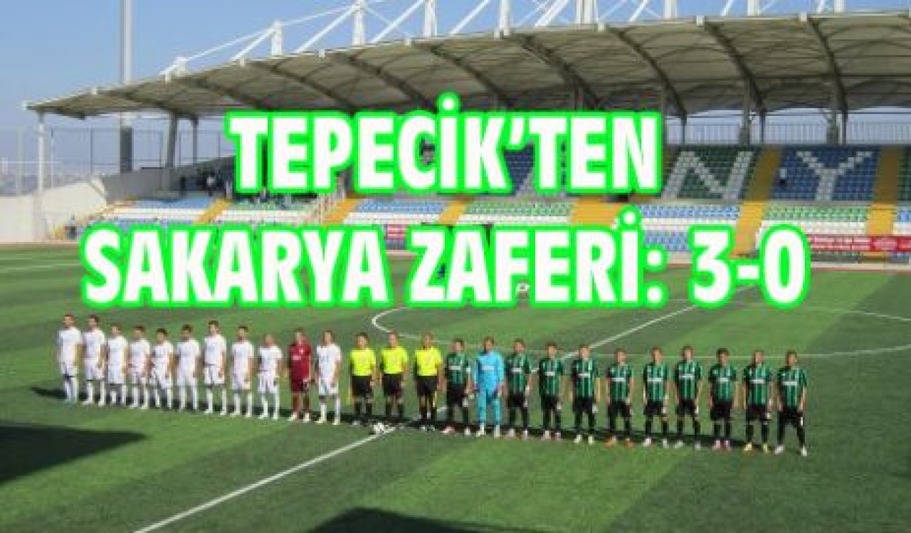 TEPECİK’TEN SAKARYA ZAFERİ: 3-0