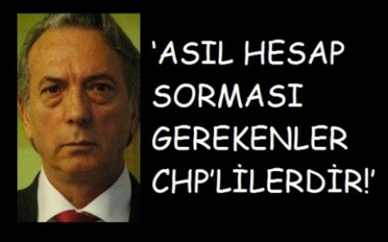 ‘ASIL HESAP SORMASI GEREKENLER CHP’LİLERDİR!’