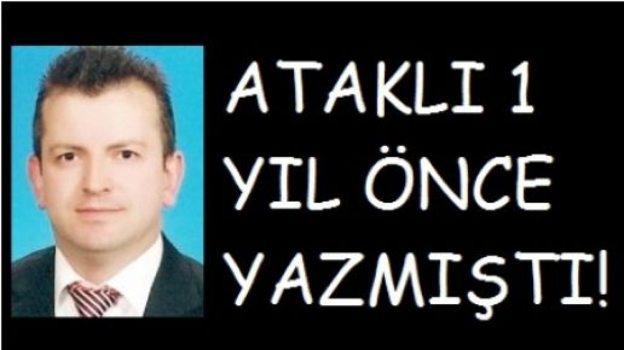 ATAKLI 1 YIL ÖNCE YAZMIŞTI!