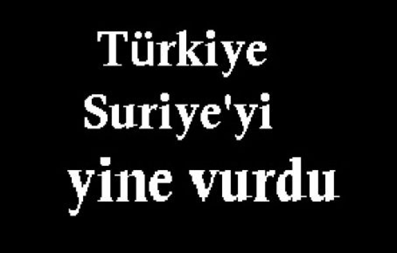 Türkiye Suriye'yi yine vurdu