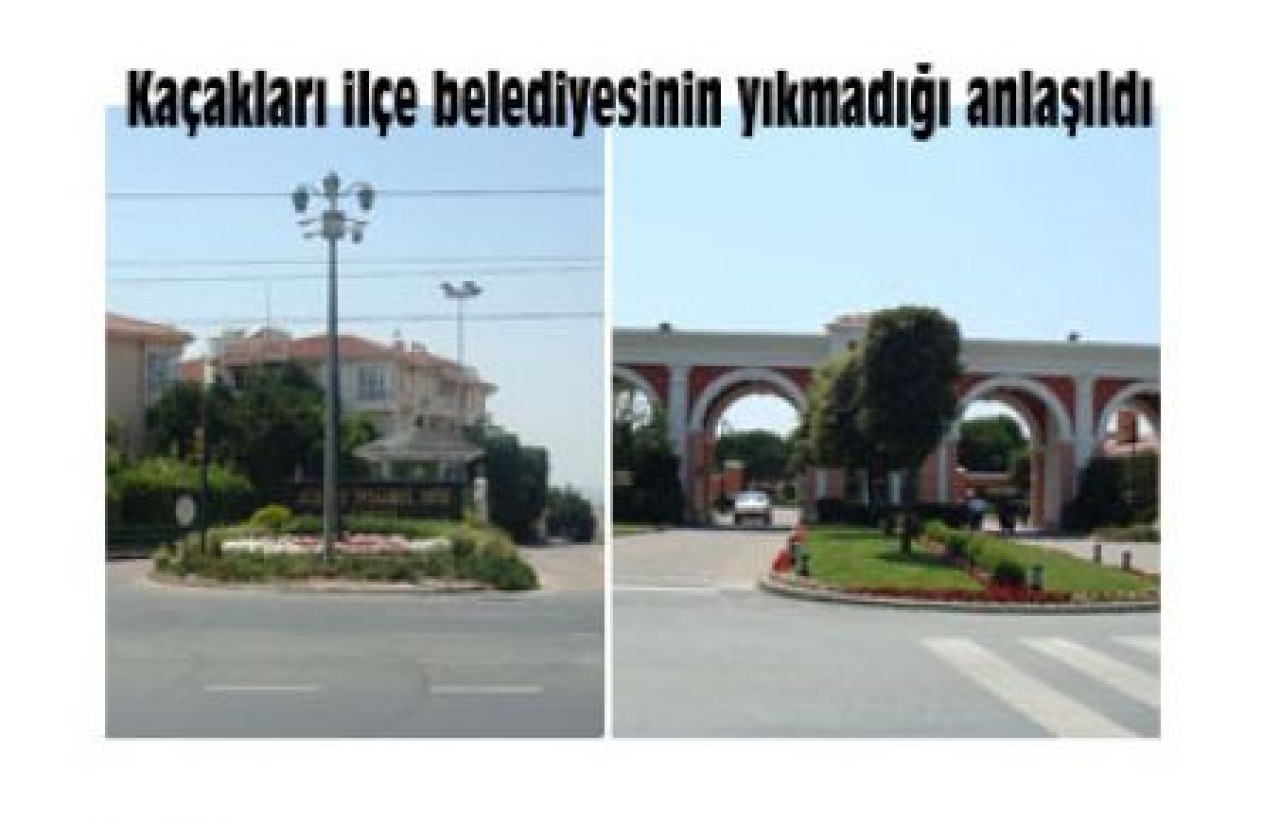 Kaçakları ilçe belediyesinin yıkmadığı anlaşıldı