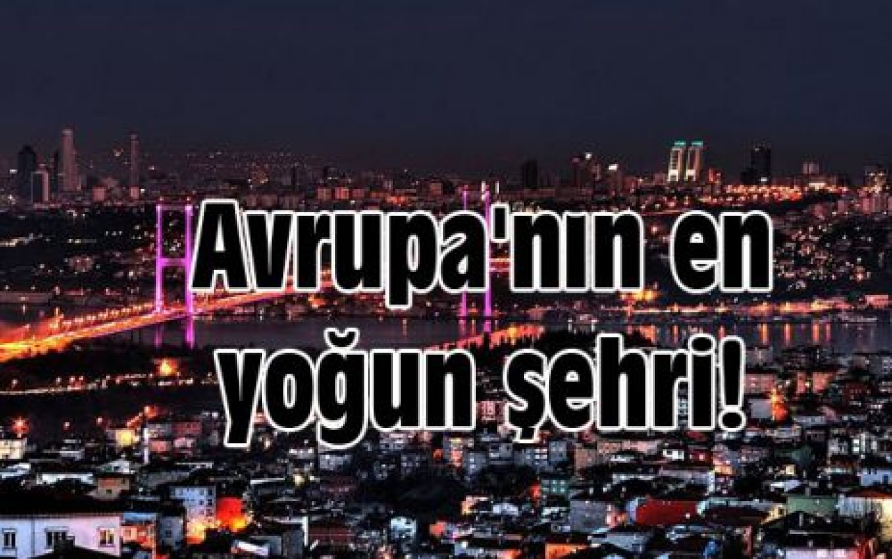 Avrupa'nın en yoğun şehri!