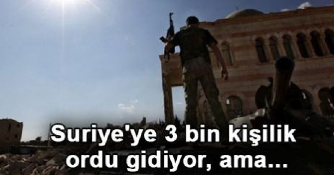 Suriye'ye 3 bin kişilik ordu gidiyor!