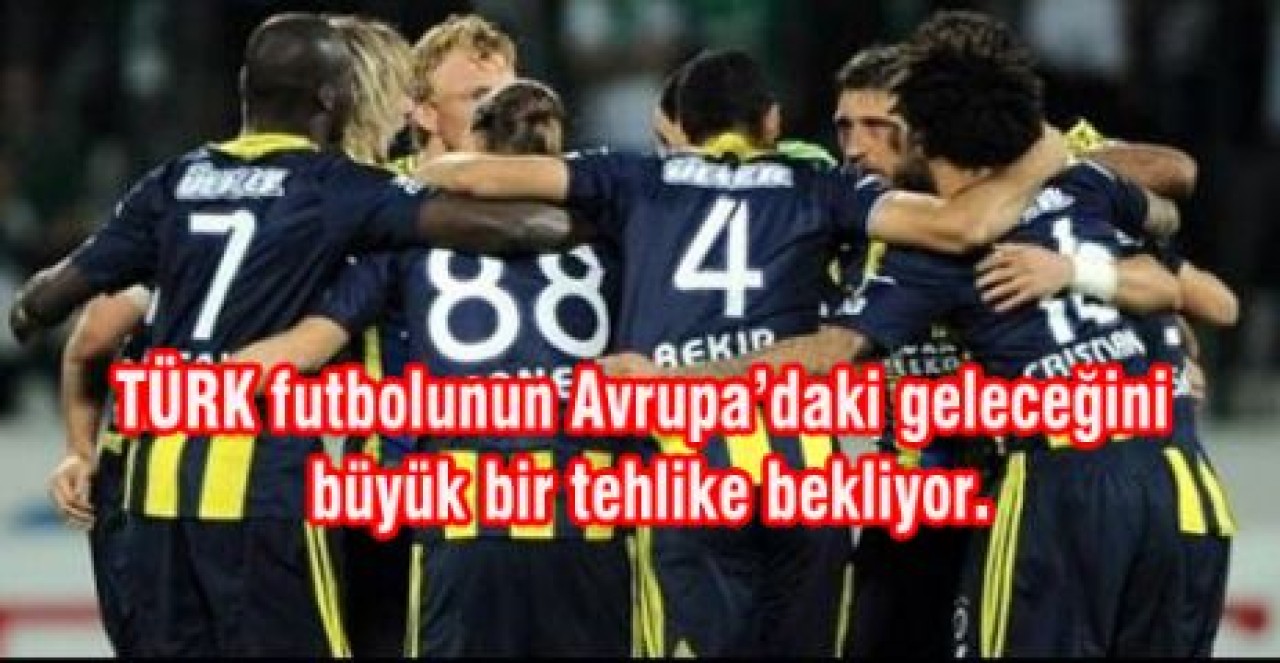 TÜRK futbolunun Avrupa’daki geleceğini büyük bir tehlike bekliyor.