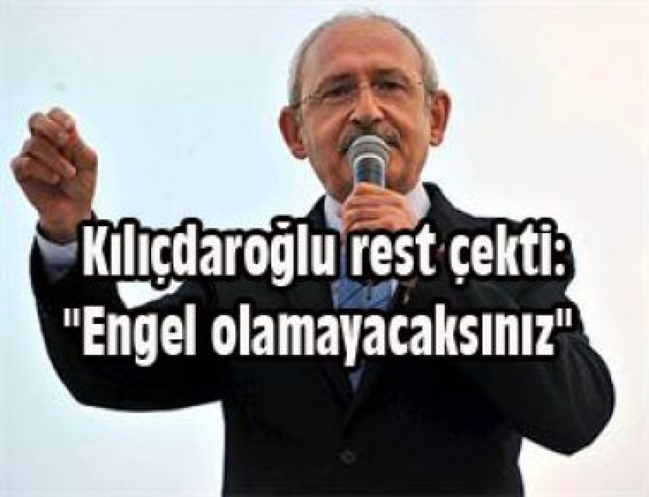 Kılıçdaroğlu rest çekti: “Engel olamayacaksınız“
