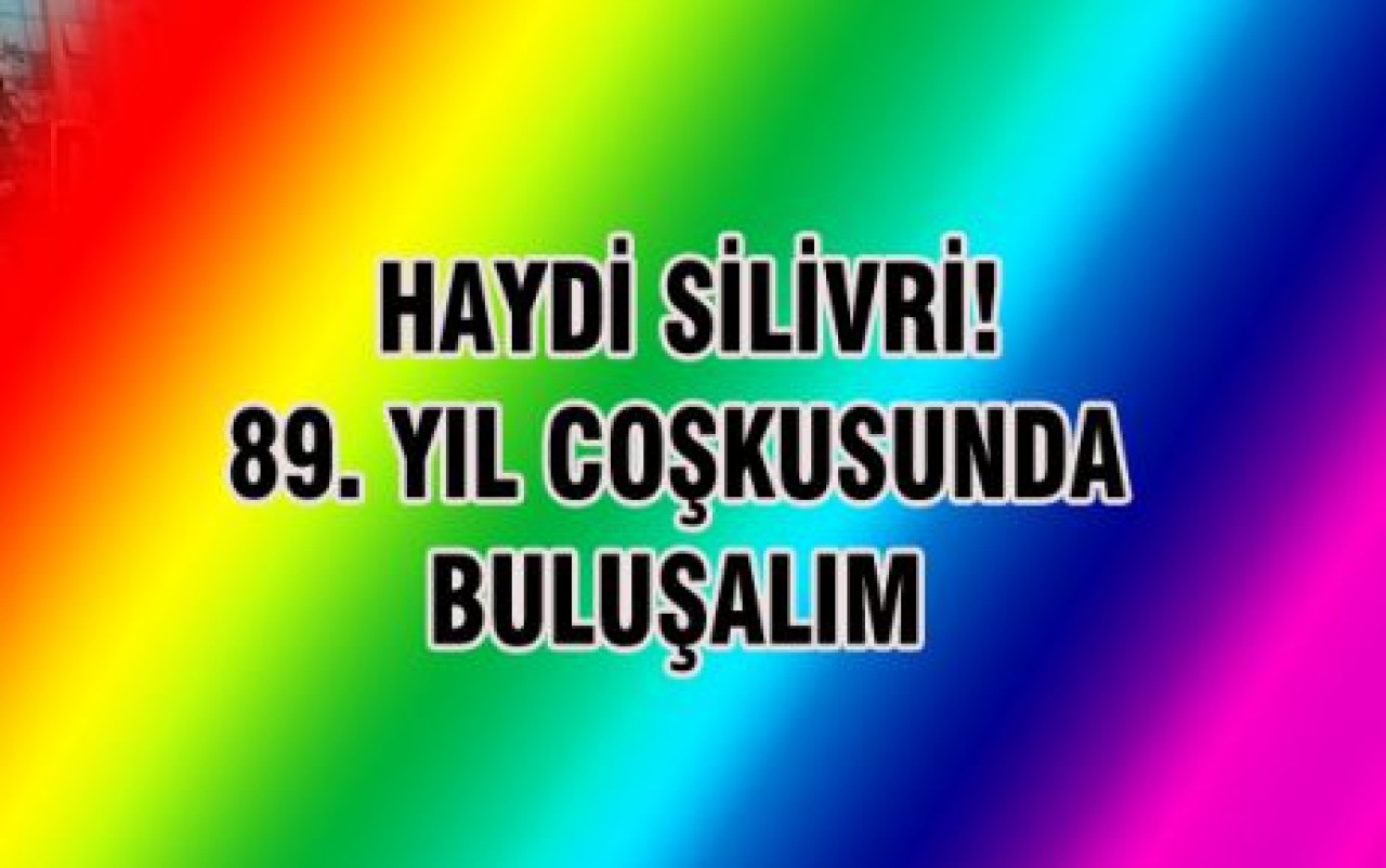 HAYDİ SİLİVRİ ! 89. YIL COŞKUSUNDA BULUŞALIM