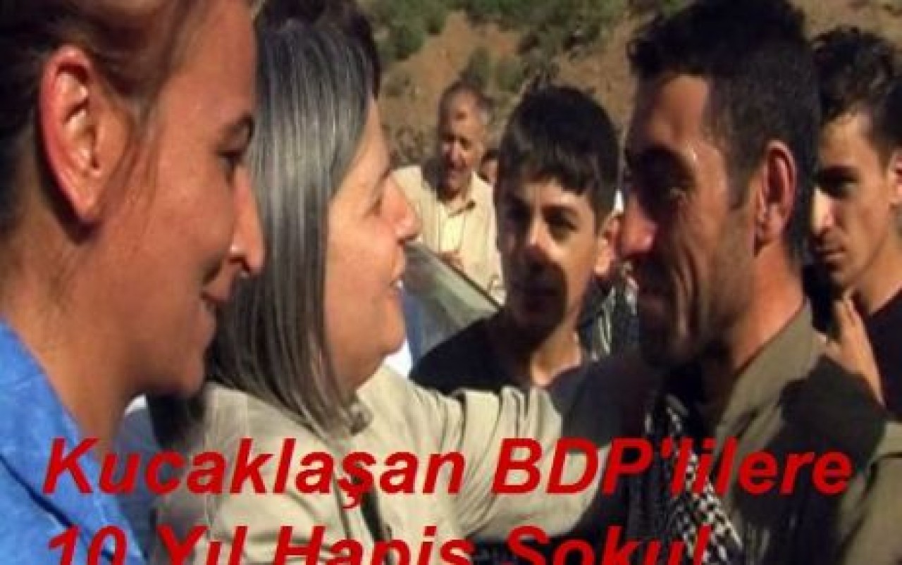 Kucaklaşan BDP'lilere 10 Yıl Hapis Şoku!
