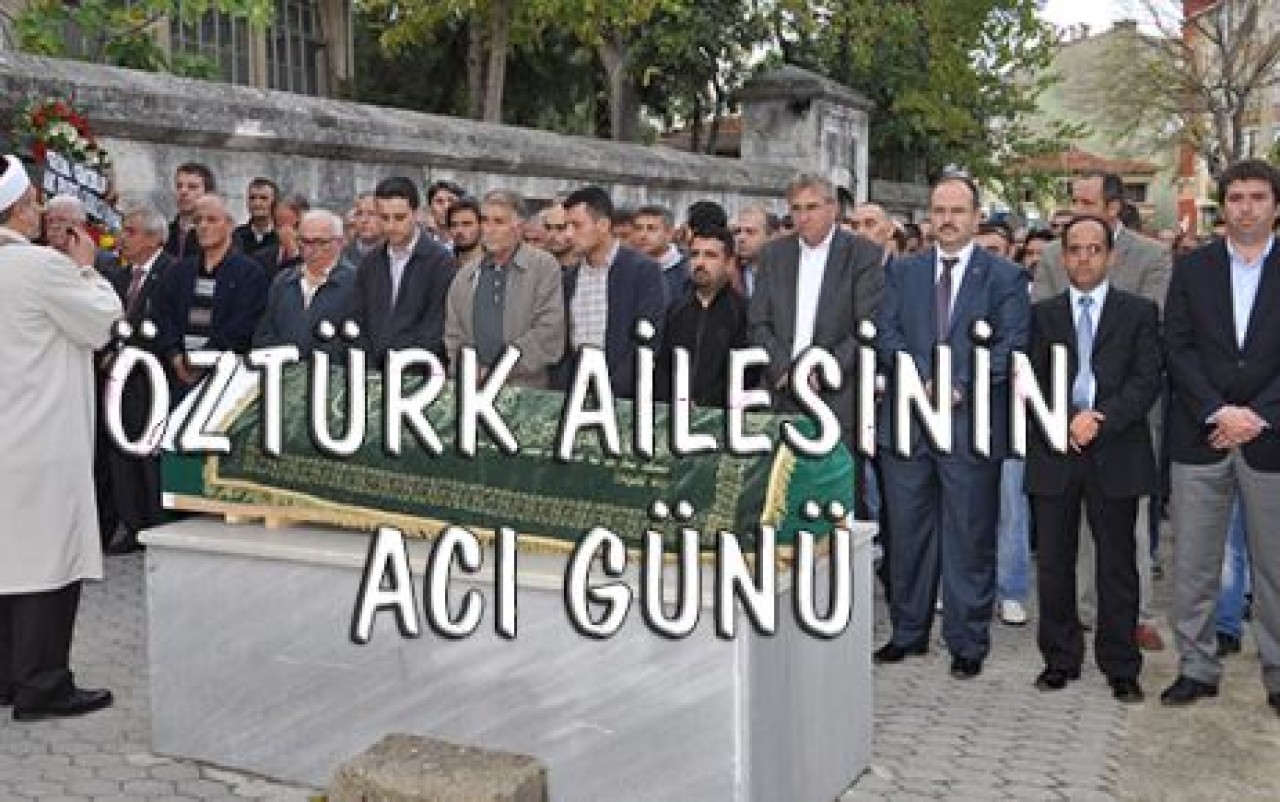 ÖZTÜRK AİLESİNİN ACI GÜNÜ