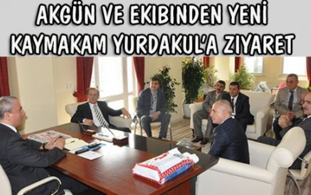 Akgün ve ekibinden Kaymakam Yurdakul’a ziyaret