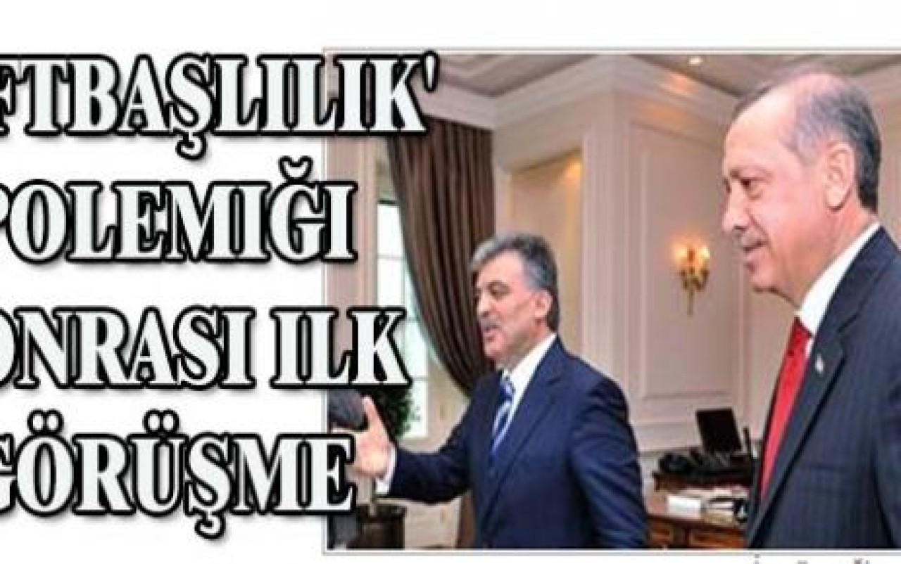 'Çiftbaşlılık' polemiği sonrası ilk görüşme