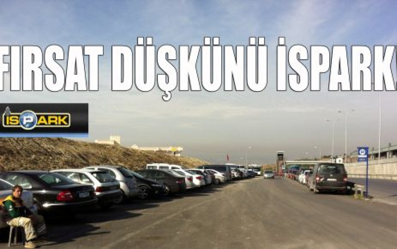 Fırsat düşkünü İSPARK!