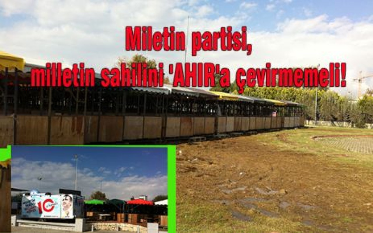 Milletin partisi, milletin sahilini 'AHIR'a çevirmemeli!