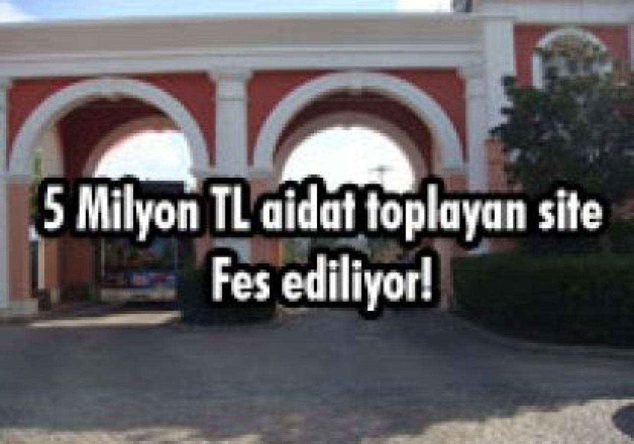 5 Milyon TL aidat toplayan site Fes ediliyor!