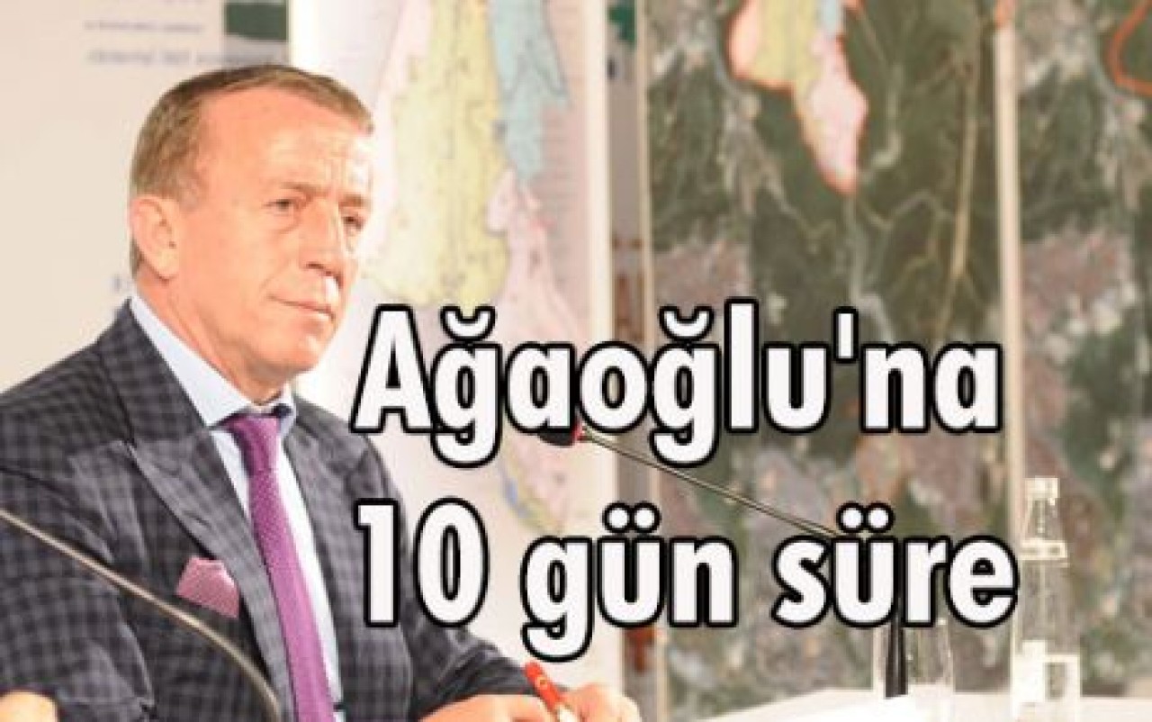 Ağaoğlu'na 10 gün süre