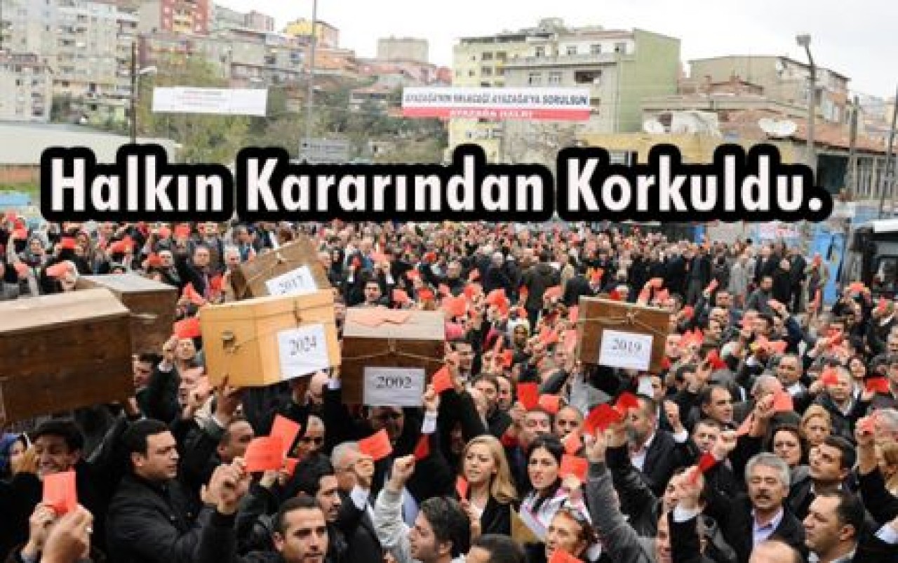 Halkın Kararından Korkuldu.