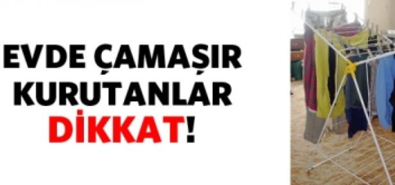 Çamaşırı evde kurutanlar dikkat