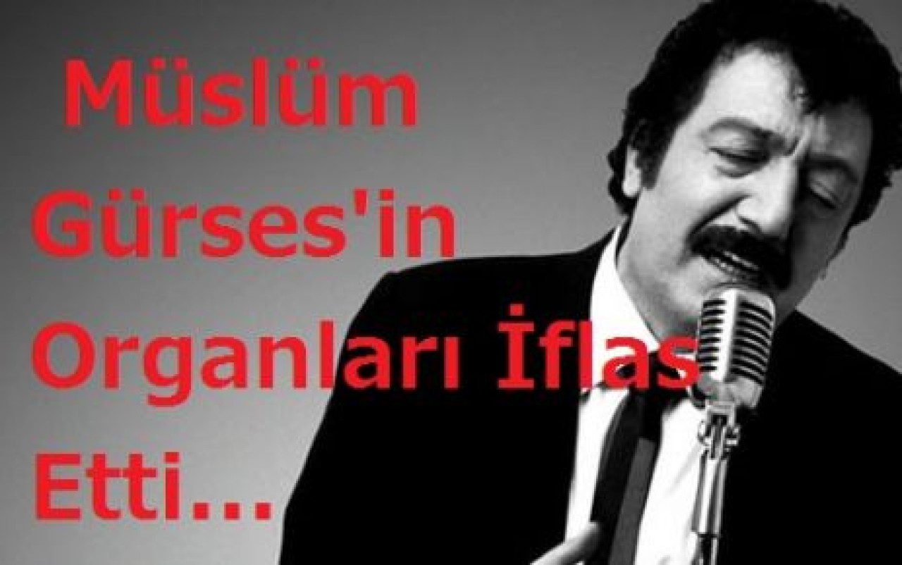 Müslüm Gürses'in Organları İflas Etti