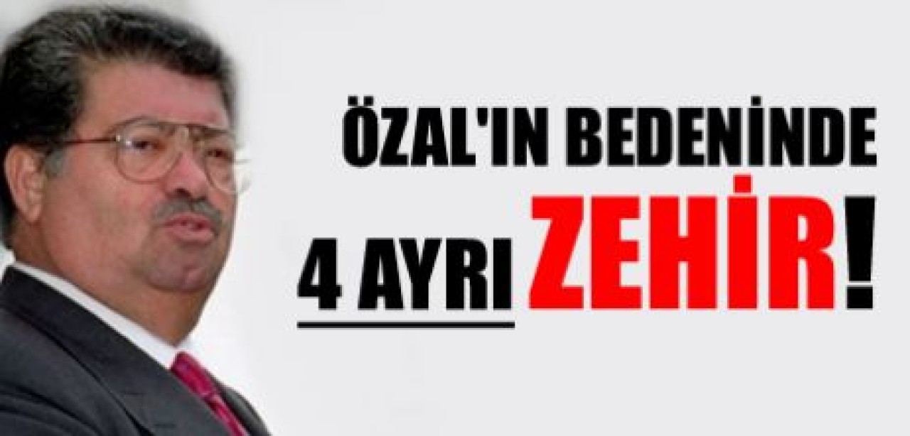 'Özal'ın bedeninden dört ayrı zehir çıktı'