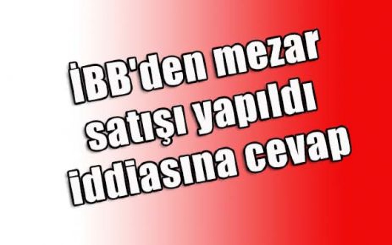 İBB'den mezar iddiasına yanıt