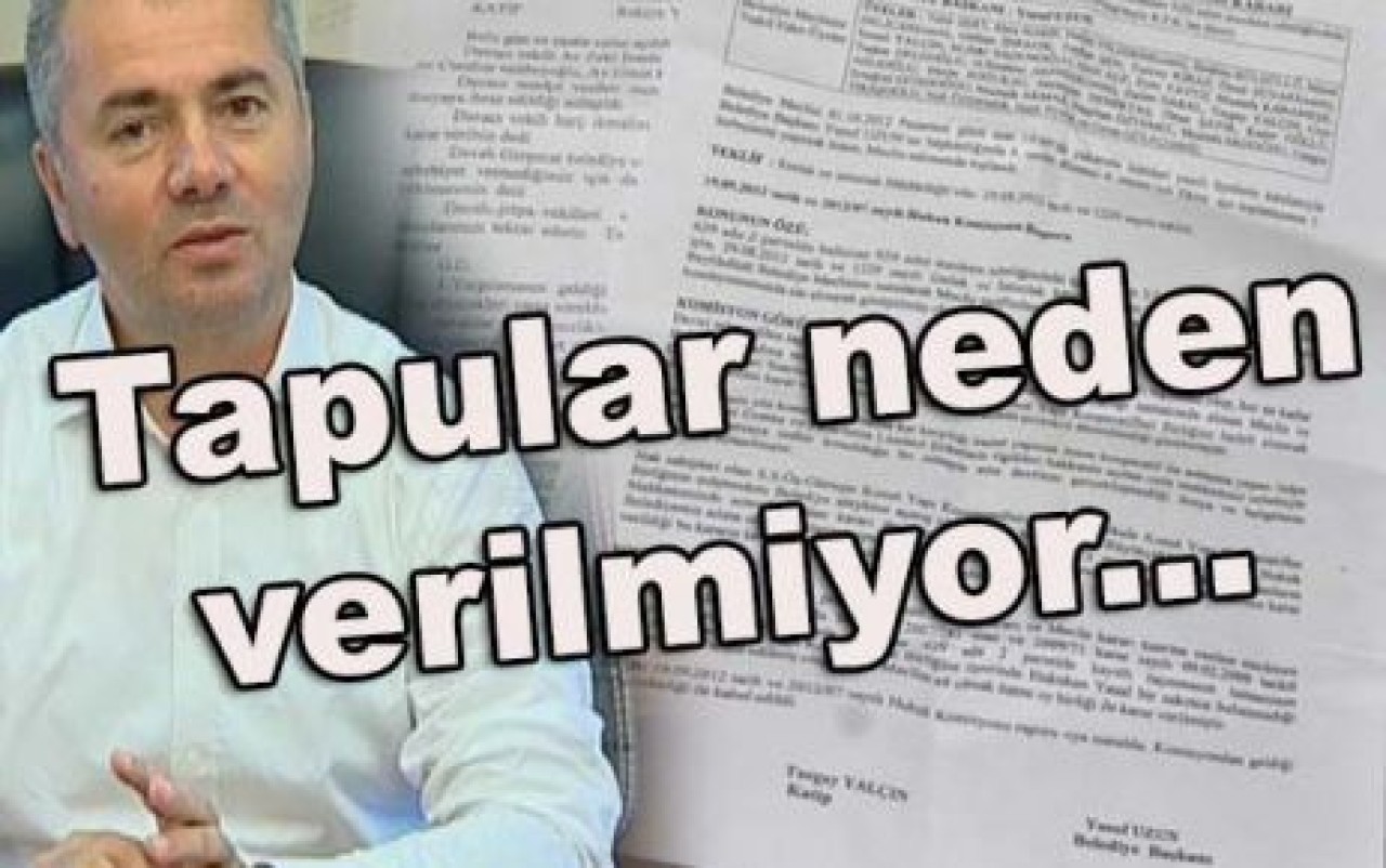 Tapular neden verilmiyor...