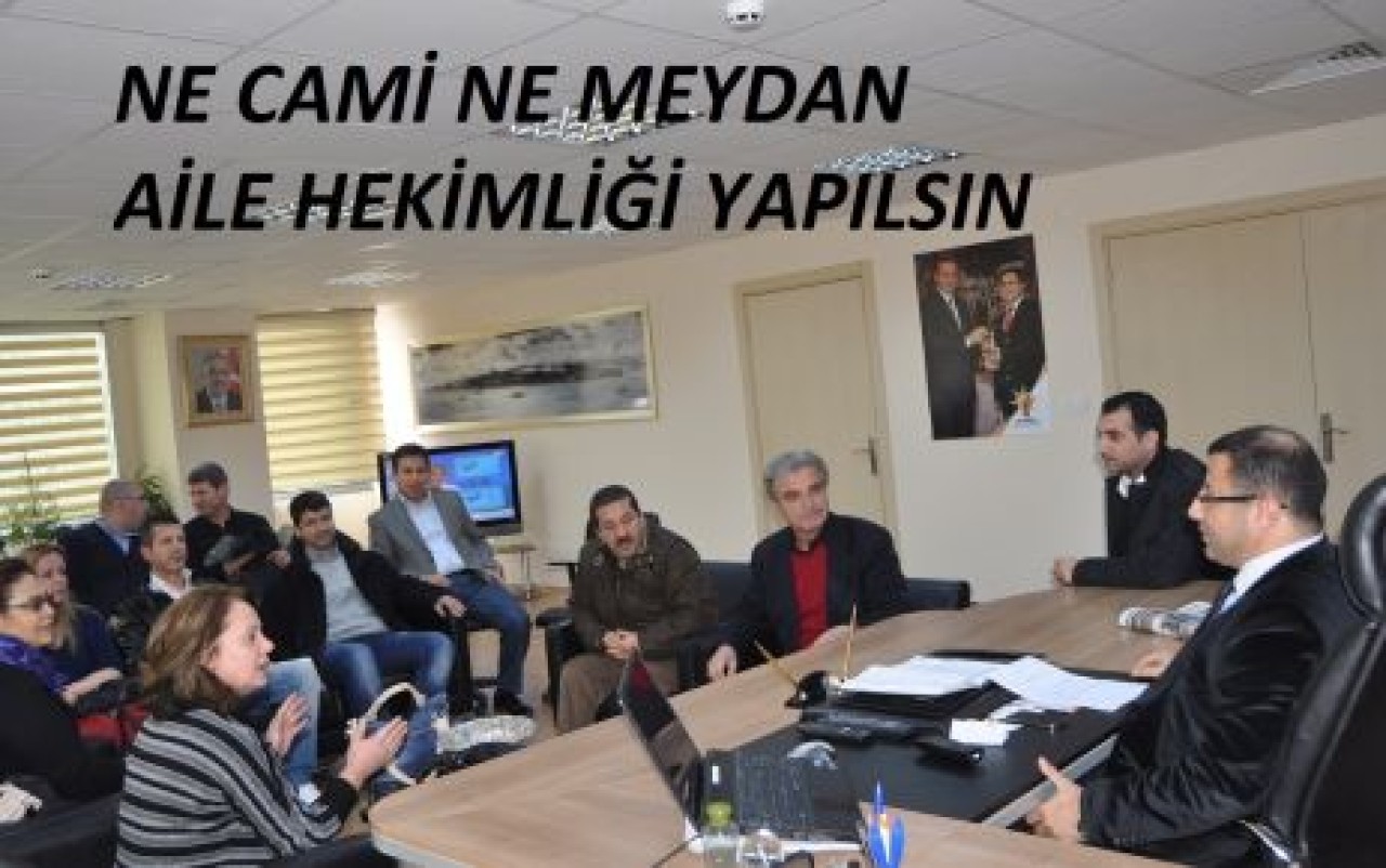 NE CAMİ NE MEYDAN, ORAYA AİLE HEKİMLİĞİ YAPILSIN