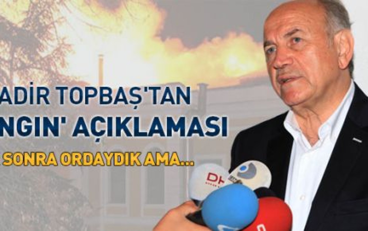 Kadir Topbaş'tan 'yangın' açıklaması